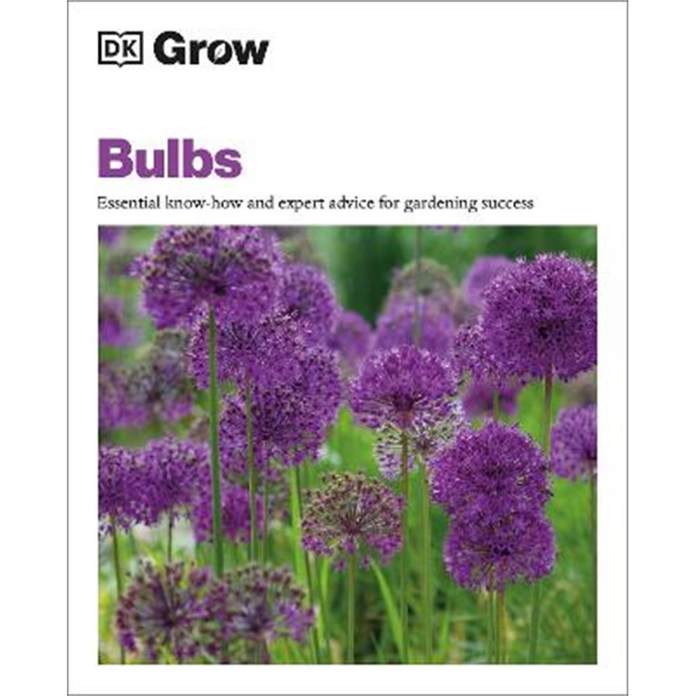 Grow Bulbs: Essential Know-how and Expert Advice for Gardening Success (Paperback) - DK
